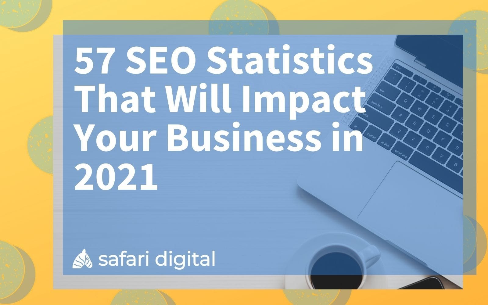 59 Seo Statistics That Will Impact Your Business In 2021 Safari Digital