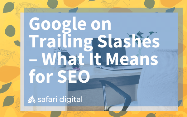 trailing-slashes-and-seo-best-practice-guide-safari-digital